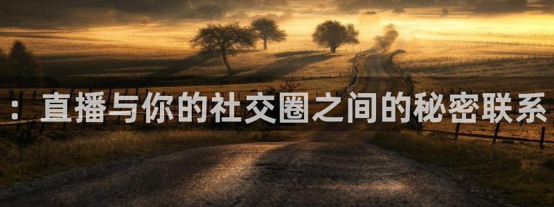 nba直播在线观看免费88看球：：直播与你的社交圈之间的秘密联系